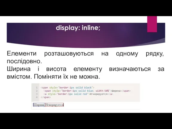 display: inline; Елементи розташовуються на одному рядку, послідовно. Ширина і