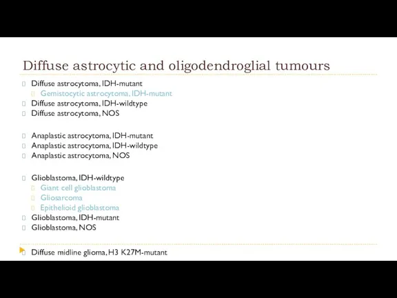 Diffuse astrocytic and oligodendroglial tumours Diffuse astrocytoma, IDH-mutant Gemistocytic astrocytoma,