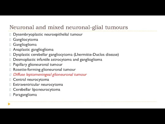 Neuronal and mixed neuronal-glial tumours Dysembryoplastic neuroepithelial tumour Gangliocytoma Ganglioglioma