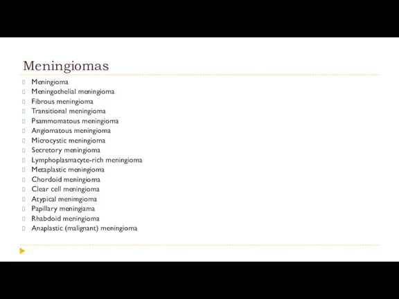 Meningiomas Meningioma Meningothelial meningioma Fibrous meningioma Transitional meningioma Psammomatous meningioma