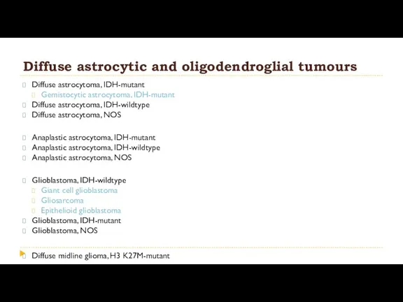 Diffuse astrocytic and oligodendroglial tumours Diffuse astrocytoma, IDH-mutant Gemistocytic astrocytoma,