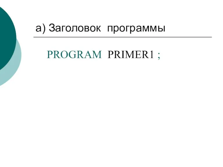 а) Заголовок программы PROGRAM PRIMER1 ;