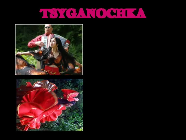 TSYGANOCHKA Gipsy dance (in Russian: “Tsyganochka”) is very popular in