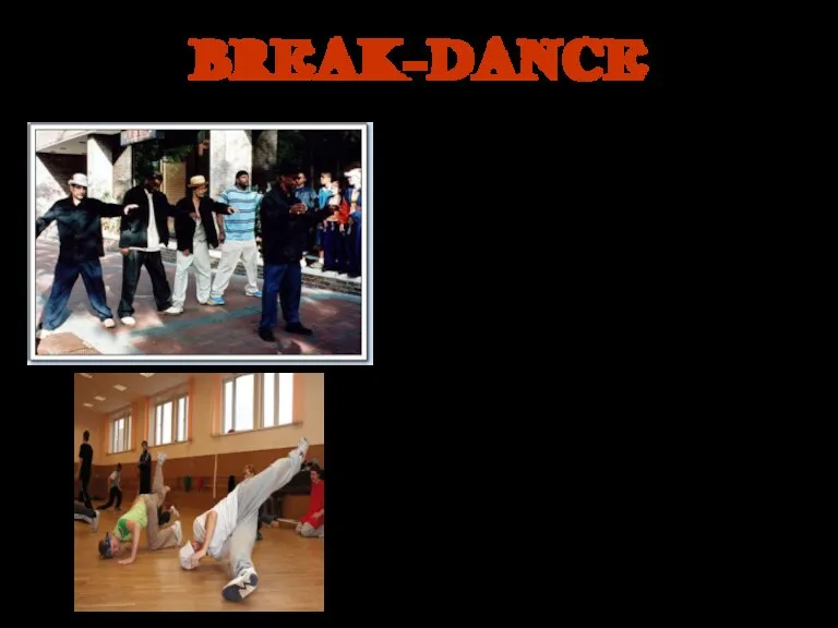 BREAK-DANCE Break-dance is a modern street dance. It is a