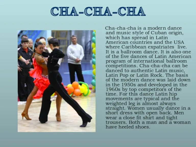 CHA-CHA-CHA Cha-cha-cha is a modern dance and music style of