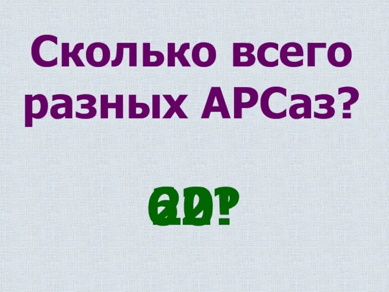 Сколько всего разных АРСаз? 62? 20!