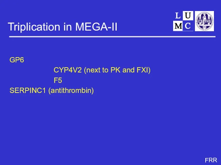 Triplication in MEGA-II GP6 CYP4V2 (next to PK and FXI) F5 SERPINC1 (antithrombin)