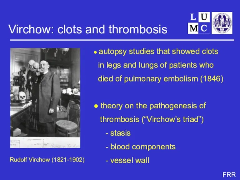 Virchow: clots and thrombosis Rudolf Virchow (1821-1902) ● autopsy studies