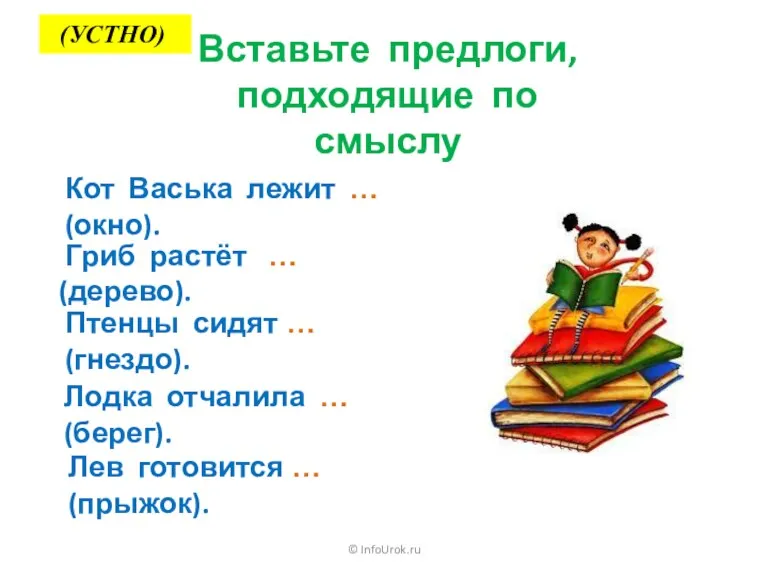 © InfoUrok.ru Вставьте предлоги, подходящие по смыслу Кот Васька лежит … (окно). Гриб