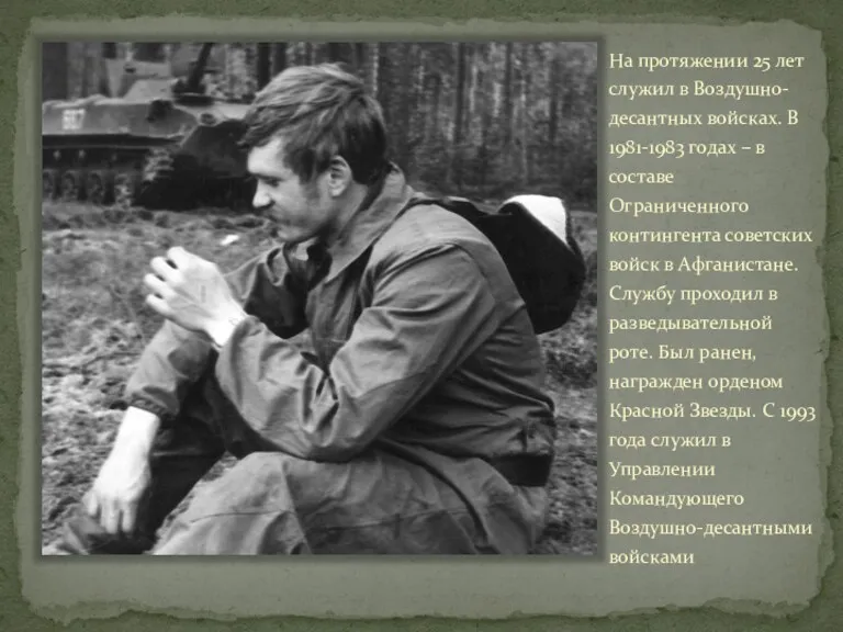 На протяжении 25 лет служил в Воздушно-десантных войсках. В 1981-1983