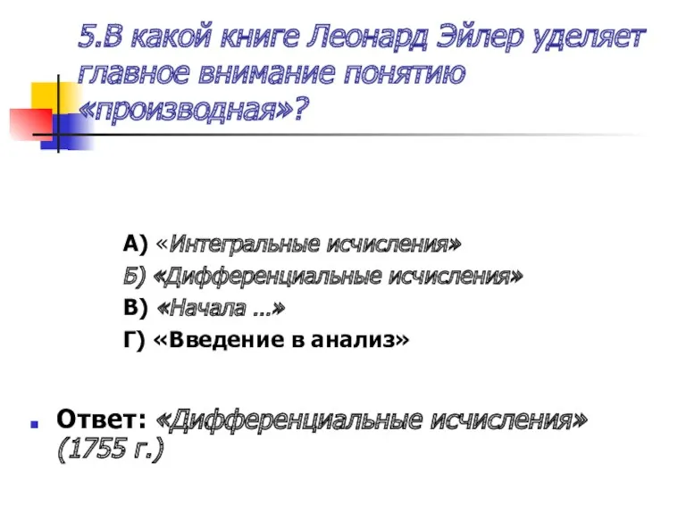 5.В какой книге Леонард Эйлер уделяет главное внимание понятию «производная»? А) «Интегральные исчисления»