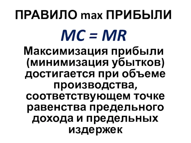 ПРАВИЛО max ПРИБЫЛИ MC = MR Максимизация прибыли (минимизация убытков) достигается при объеме