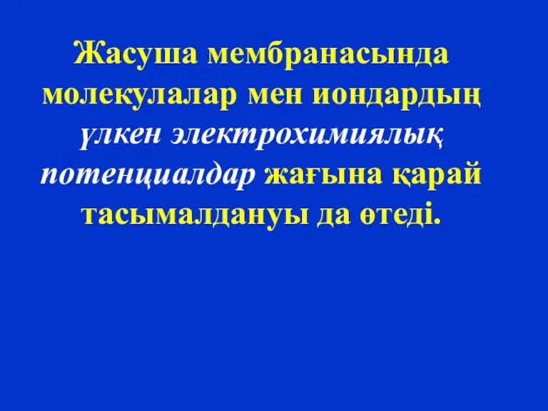 Жасуша мембранасында молекулалар мен иондардың үлкен электрохимиялық потенциалдар жағына қарай тасымалдануы да өтеді.