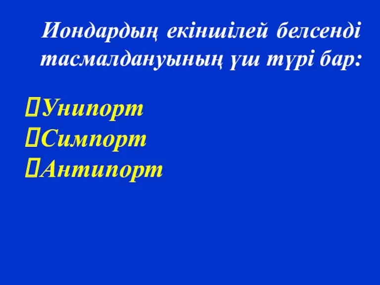 Иондардың екіншілей белсенді тасмалдануының үш түрі бар: Унипорт Симпорт Антипорт