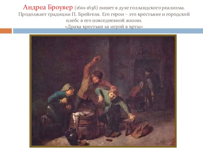 Андреа Броувер (1601-1638) пишет в духе голландского реализма. Продолжает традиции П. Брейгеля. Его