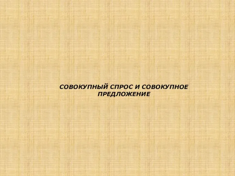 СОВОКУПНЫЙ СПРОС И СОВОКУПНОЕ ПРЕДЛОЖЕНИЕ