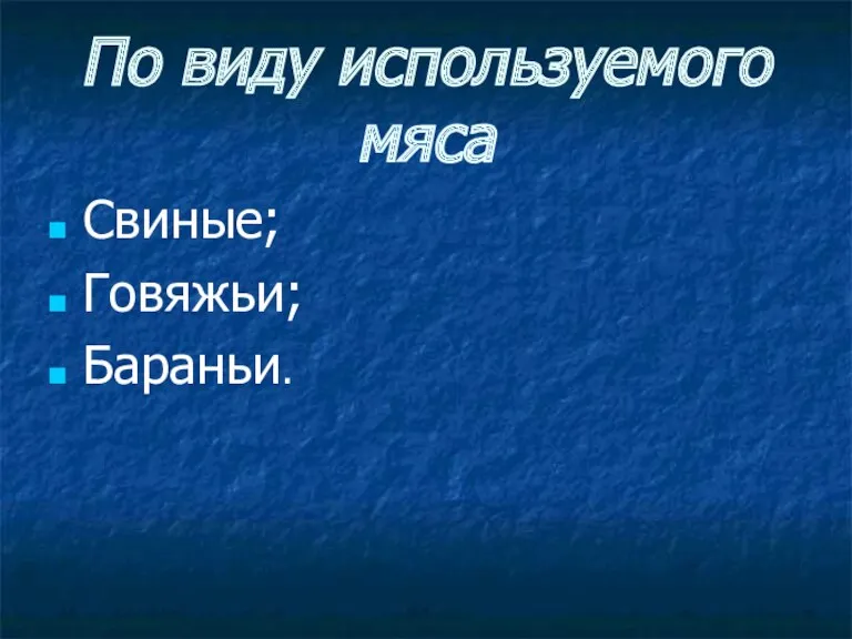 По виду используемого мяса Свиные; Говяжьи; Бараньи.