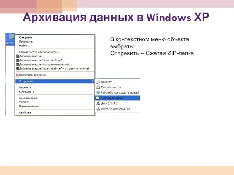 Архивация данных в Windows ХР В контекстном меню объекта выбрать: Отправить – Сжатая ZIP-папка