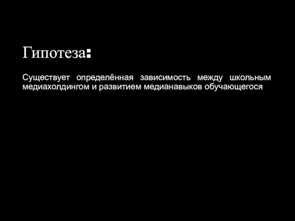 Гипотеза: Существует определённая зависимость между школьным медиахолдингом и развитием медианавыков обучающегося