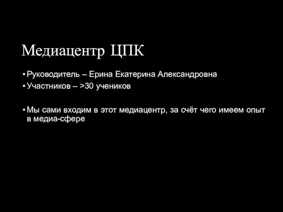 Медиацентр ЦПК Руководитель – Ерина Екатерина Александровна Участников – >30