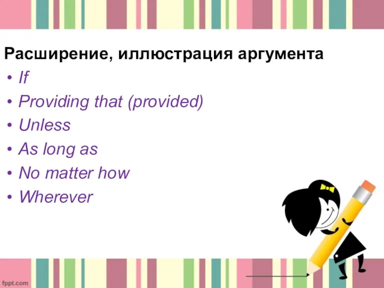 Расширение, иллюстрация аргумента If Providing that (provided) Unless As long as No matter how Wherever