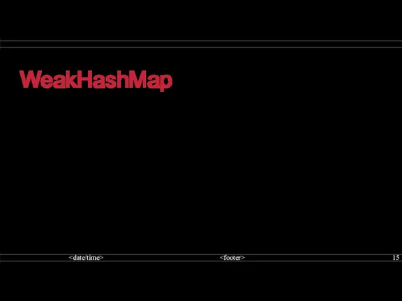 WeakHashMap WeakHashMap - коллекция, использующая слабые ссылки для ключей (а