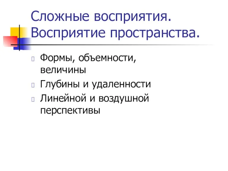 Сложные восприятия. Восприятие пространства. Формы, объемности, величины Глубины и удаленности Линейной и воздушной перспективы