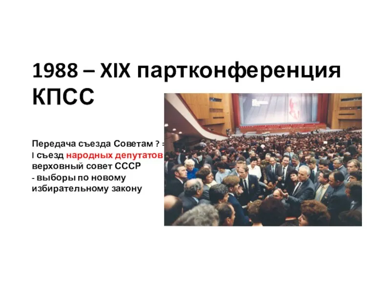 1988 – XIX партконференция КПСС Передача съезда Советам ? =