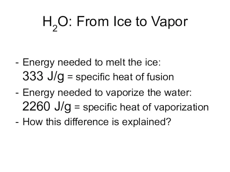 H2O: From Ice to Vapor Energy needed to melt the ice: 333 J/g