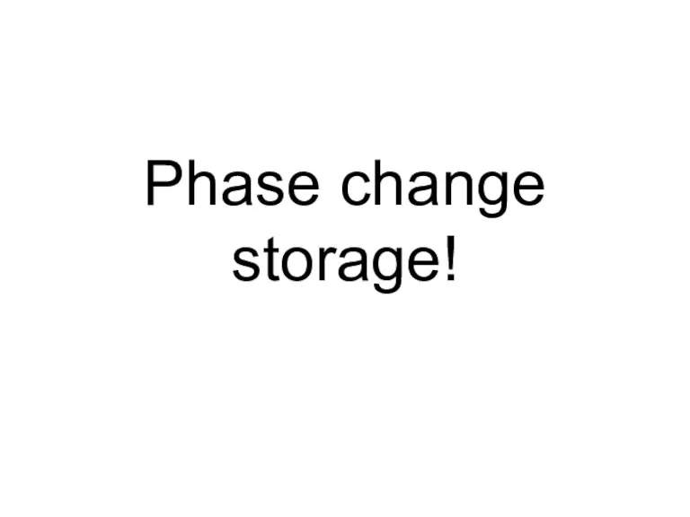 Phase change storage!