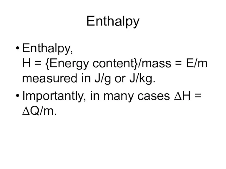 Enthalpy Enthalpy, H = {Energy content}/mass = E/m measured in J/g or J/kg.