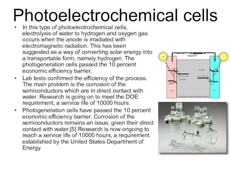 Photoelectrochemical cells In this type of photoelectrochemical cells, electrolysis of water to hydrogen