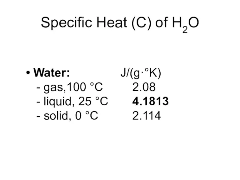 Specific Heat (C) of H2O Water: J/(g·°K) - gas,100 °C 2.08 - liquid,