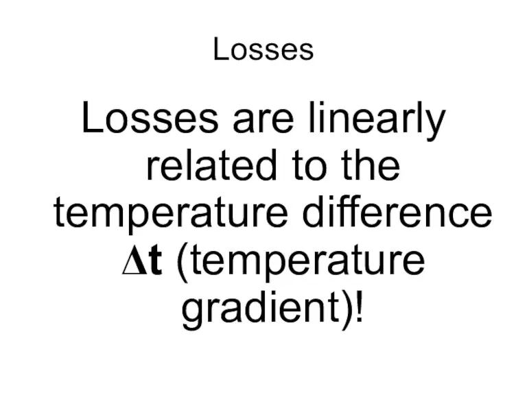 Losses Losses are linearly related to the temperature difference Δt (temperature gradient)!
