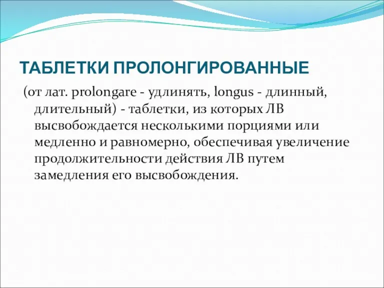 ТАБЛЕТКИ ПРОЛОНГИРОВАННЫЕ (от лат. prolongare - удлинять, longus - длинный,