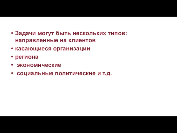 Задачи могут быть нескольких типов: направленные на клиентов касающиеся организации региона экономические социальные политические и т.д.