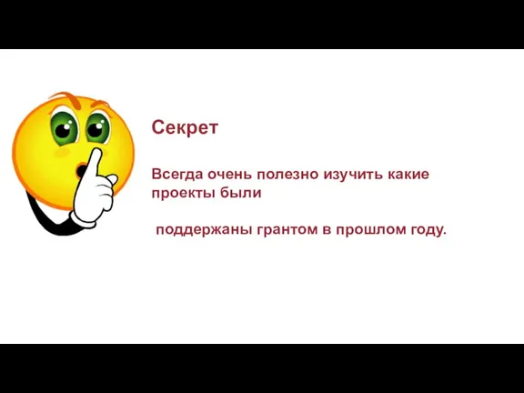 Секрет Всегда очень полезно изучить какие проекты были поддержаны грантом в прошлом году.