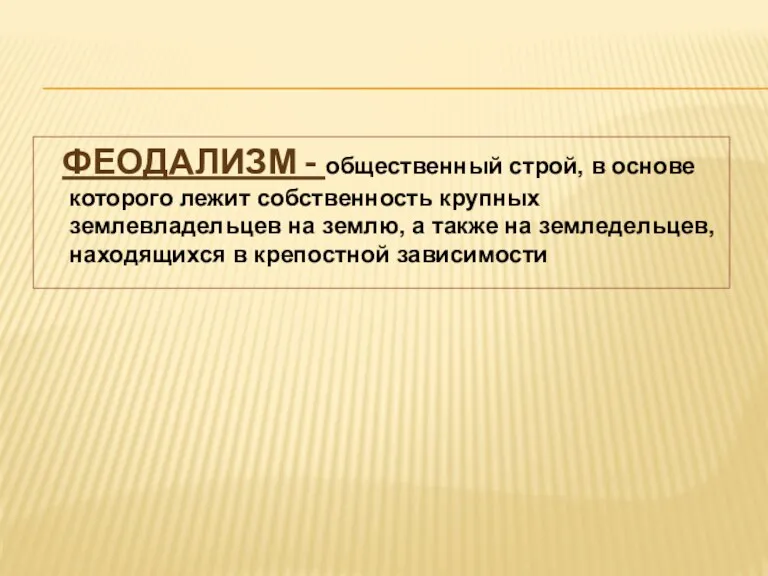 ФЕОДАЛИЗМ - общественный строй, в основе которого лежит собственность крупных