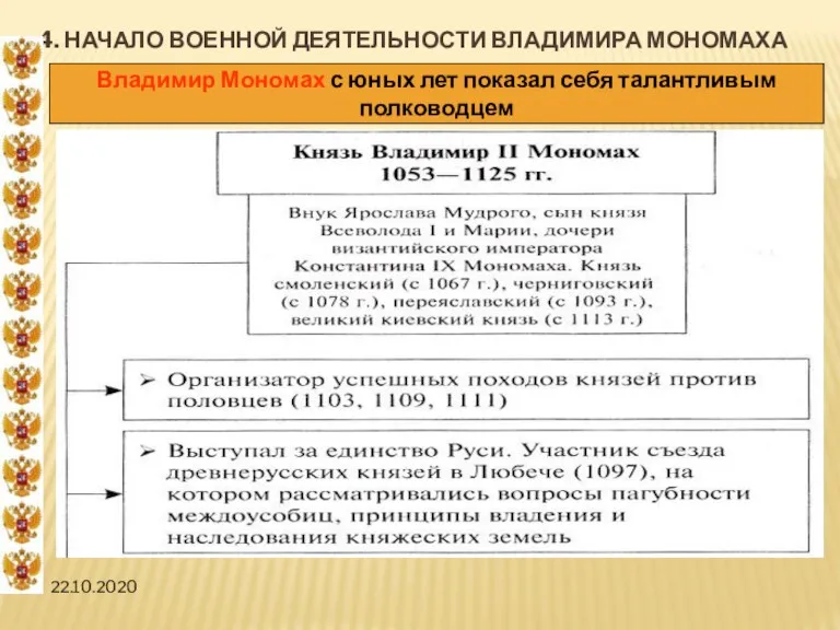 22.10.2020 4. НАЧАЛО ВОЕННОЙ ДЕЯТЕЛЬНОСТИ ВЛАДИМИРА МОНОМАХА Владимир Мономах с юных лет показал себя талантливым полководцем