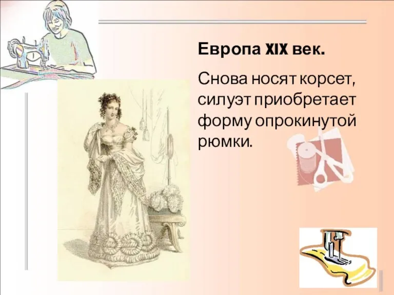 Европа XIX век. Снова носят корсет, силуэт приобретает форму опрокинутой рюмки.