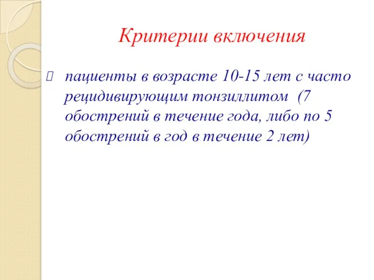 Критерии включения пациенты в возрасте 10-15 лет с часто рецидивирующим тонзиллитом (7 обострений