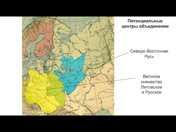 Северо-Восточная Русь Великое княжество Литовское и Русское Потенциальные центры объединения