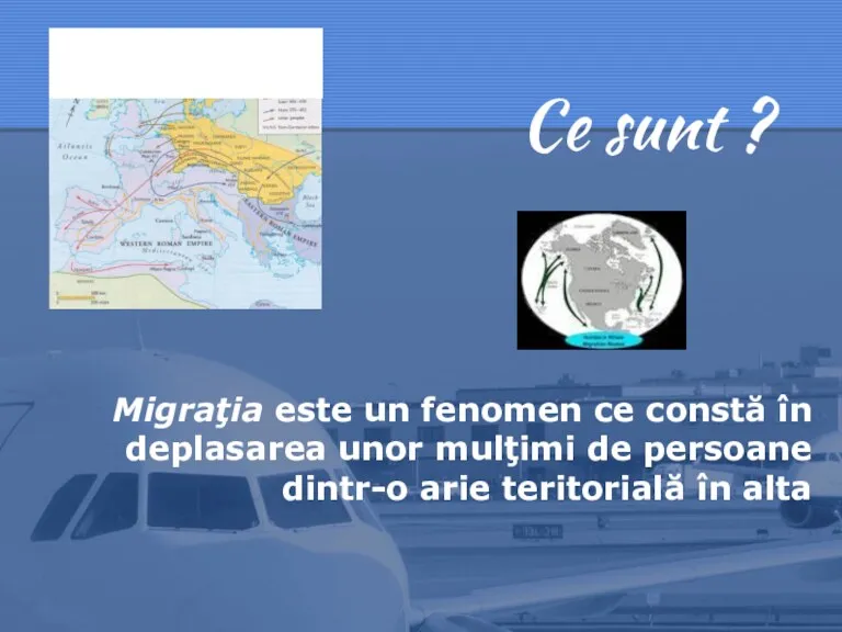 Ce sunt ? Migraţia este un fenomen ce constă în