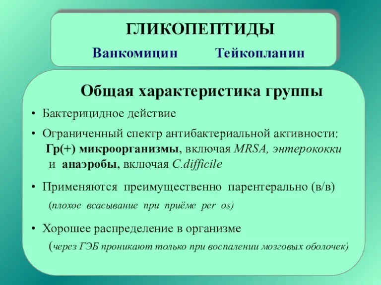 ГЛИКОПЕПТИДЫ Ванкомицин Тейкопланин Общая характеристика группы Бактерицидное действие Ограниченный спектр антибактериальной активности: Гр(+)