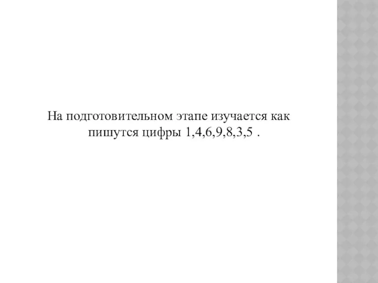 На подготовительном этапе изучается как пишутся цифры 1,4,6,9,8,3,5 .