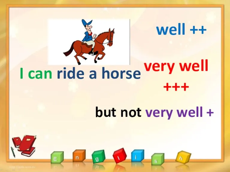 I can ride a horse well ++ very well +++ but not very well +