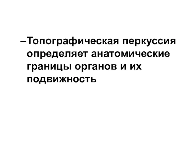 Топографическая перкуссия определяет анатомические границы органов и их подвижность