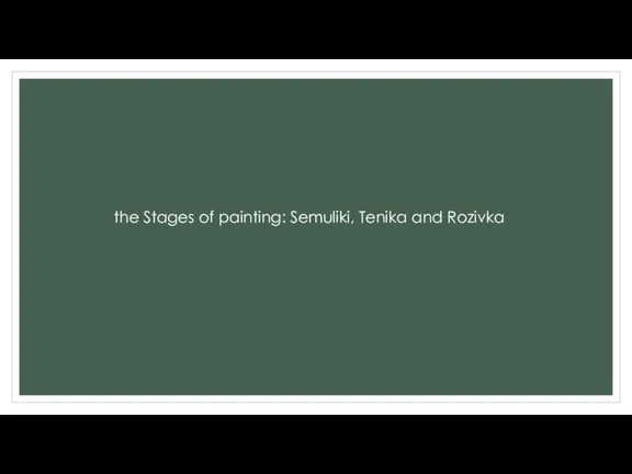 the Stages of painting: Semuliki, Tenika and Rozivka