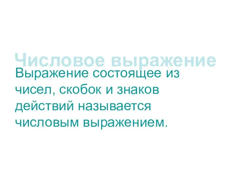 Числовое выражение Выражение состоящее из чисел, скобок и знаков действий называется числовым выражением.