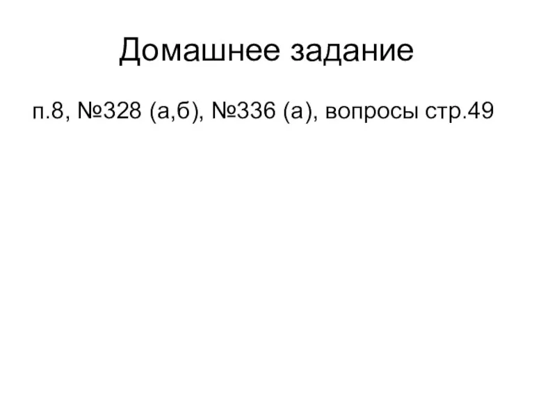 Домашнее задание п.8, №328 (а,б), №336 (а), вопросы стр.49